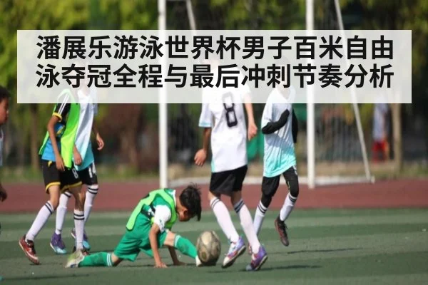 潘展乐游泳世界杯男子百米自由泳夺冠全程与最后冲刺节奏分析